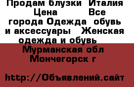 Продам блузки, Италия. › Цена ­ 500 - Все города Одежда, обувь и аксессуары » Женская одежда и обувь   . Мурманская обл.,Мончегорск г.